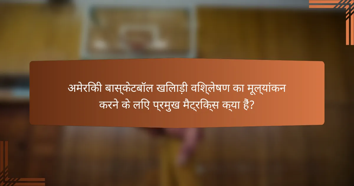 अमेरिकी बास्केटबॉल खिलाड़ी विश्लेषण का मूल्यांकन करने के लिए प्रमुख मैट्रिक्स क्या हैं?