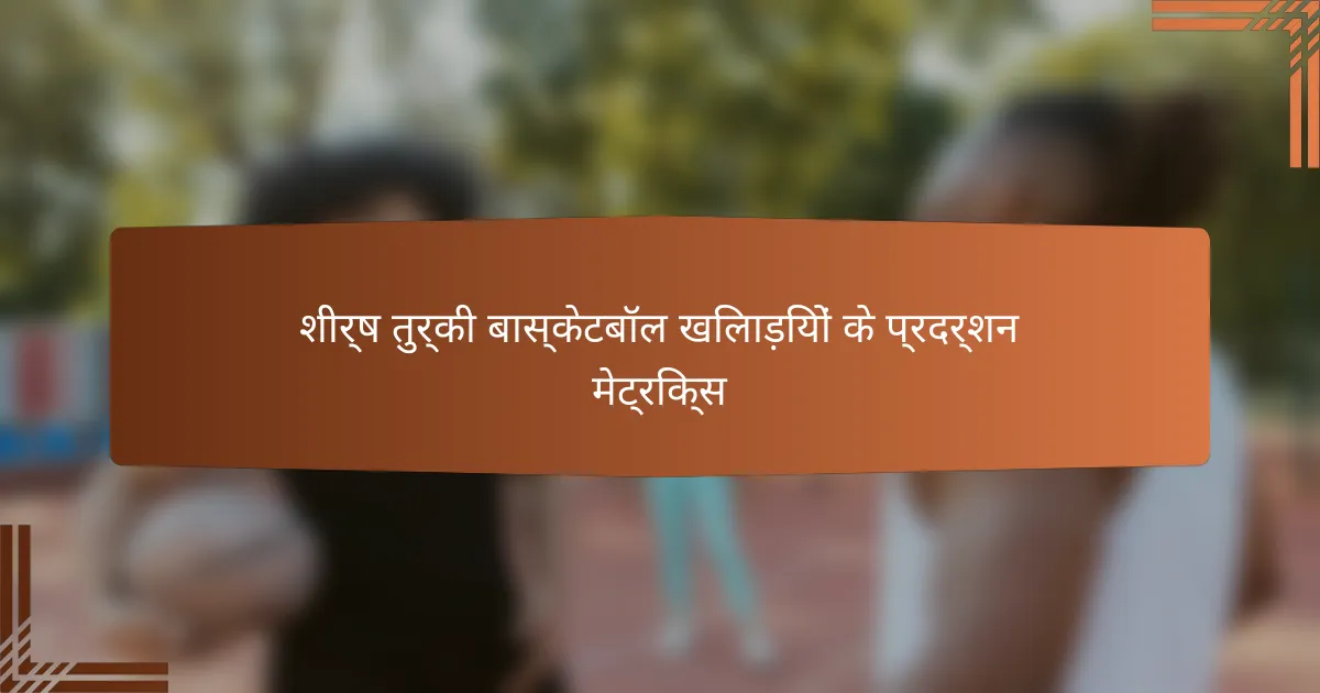 शीर्ष तुर्की बास्केटबॉल खिलाड़ियों के प्रदर्शन मेट्रिक्स