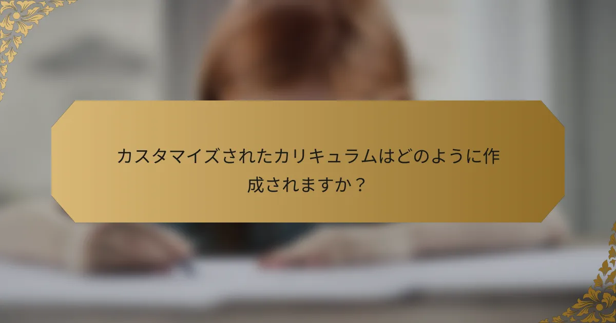 カスタマイズされたカリキュラムはどのように作成されますか?
