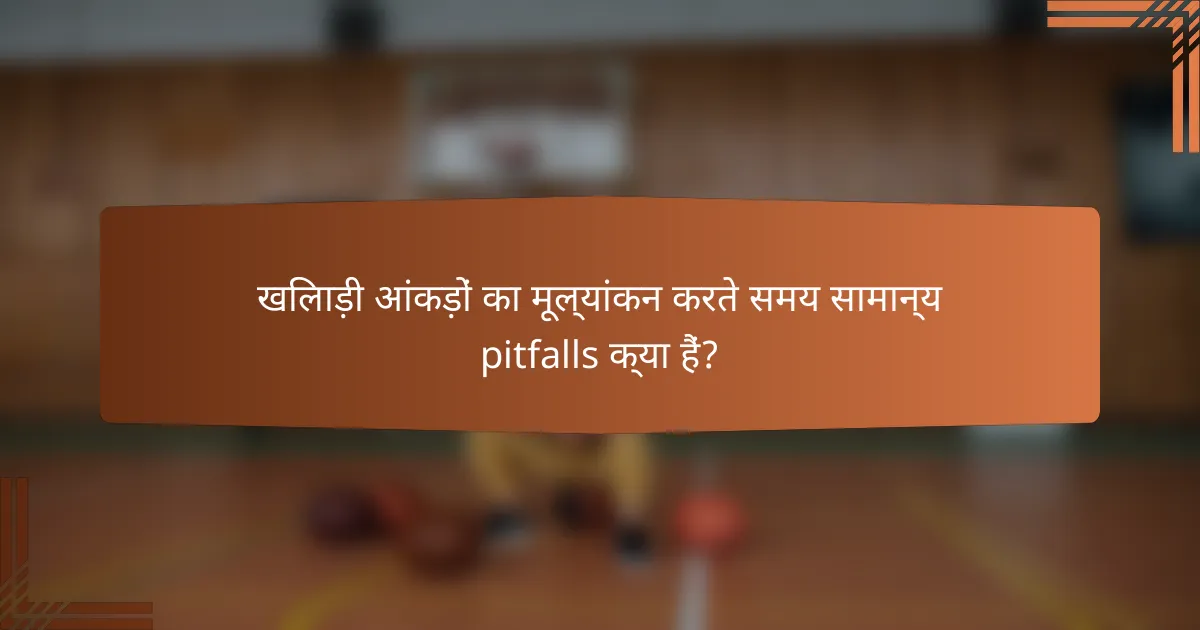 खिलाड़ी आंकड़ों का मूल्यांकन करते समय सामान्य pitfalls क्या हैं?