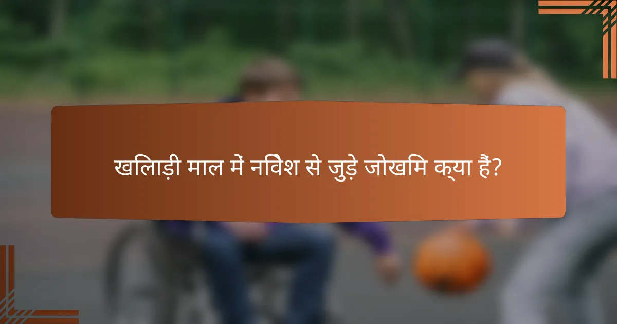 खिलाड़ी माल में निवेश से जुड़े जोखिम क्या हैं?