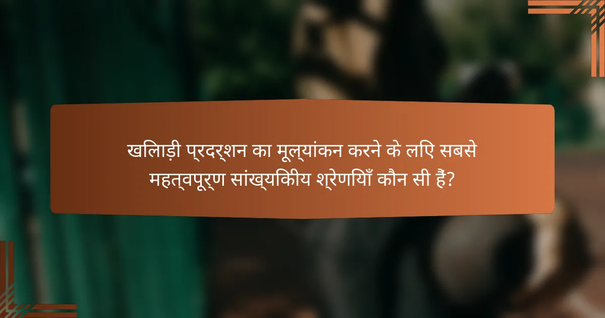 खिलाड़ी प्रदर्शन का मूल्यांकन करने के लिए सबसे महत्वपूर्ण सांख्यिकीय श्रेणियाँ कौन सी हैं?