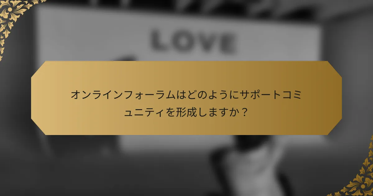 オンラインフォーラムはどのようにサポートコミュニティを形成しますか?