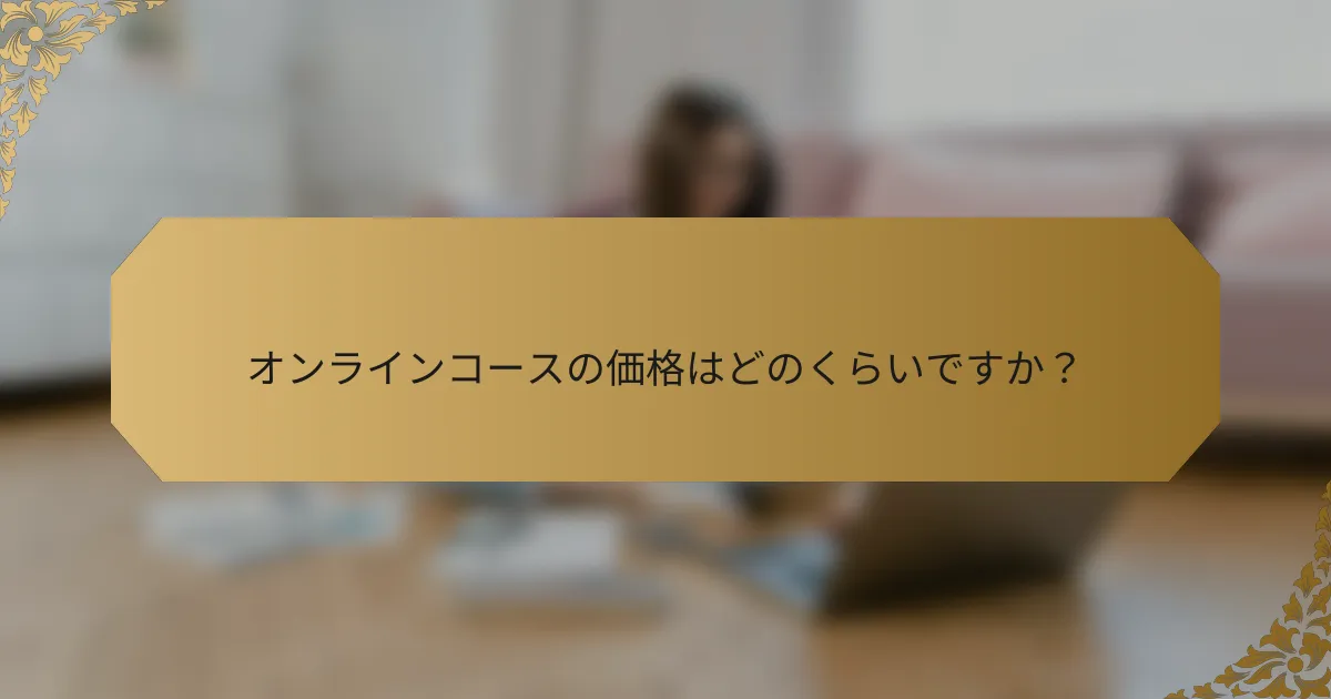 オンラインコースの価格はどのくらいですか?