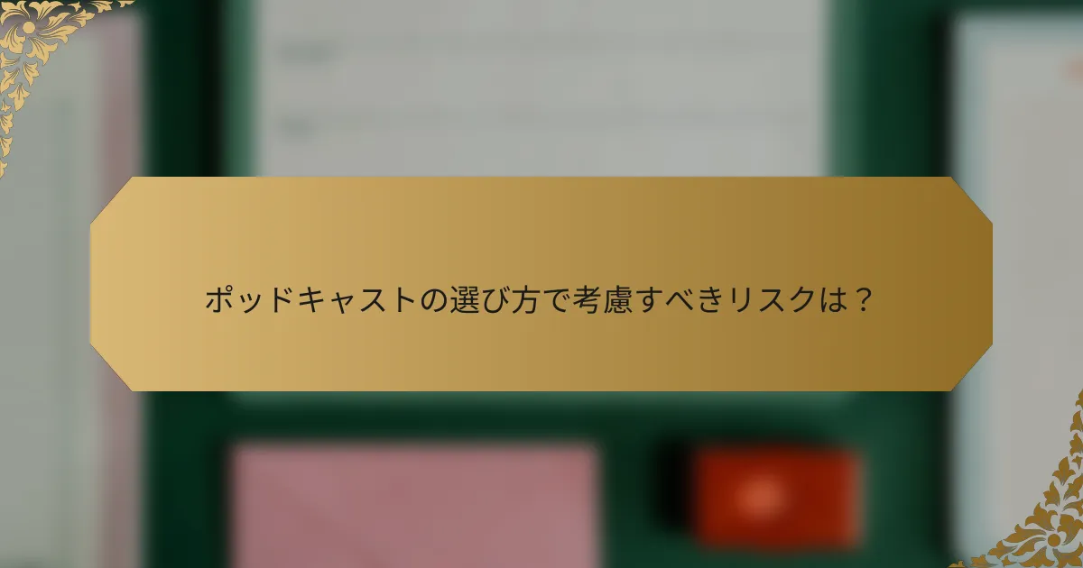 ポッドキャストの選び方で考慮すべきリスクは?