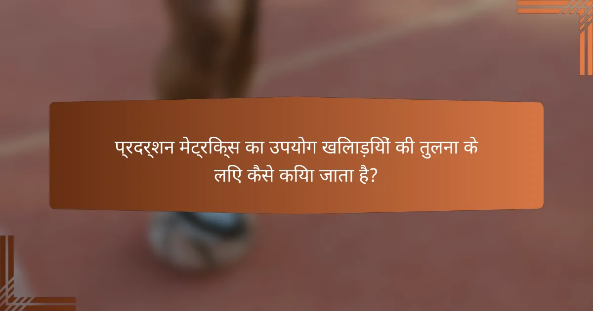 प्रदर्शन मेट्रिक्स का उपयोग खिलाड़ियों की तुलना के लिए कैसे किया जाता है?