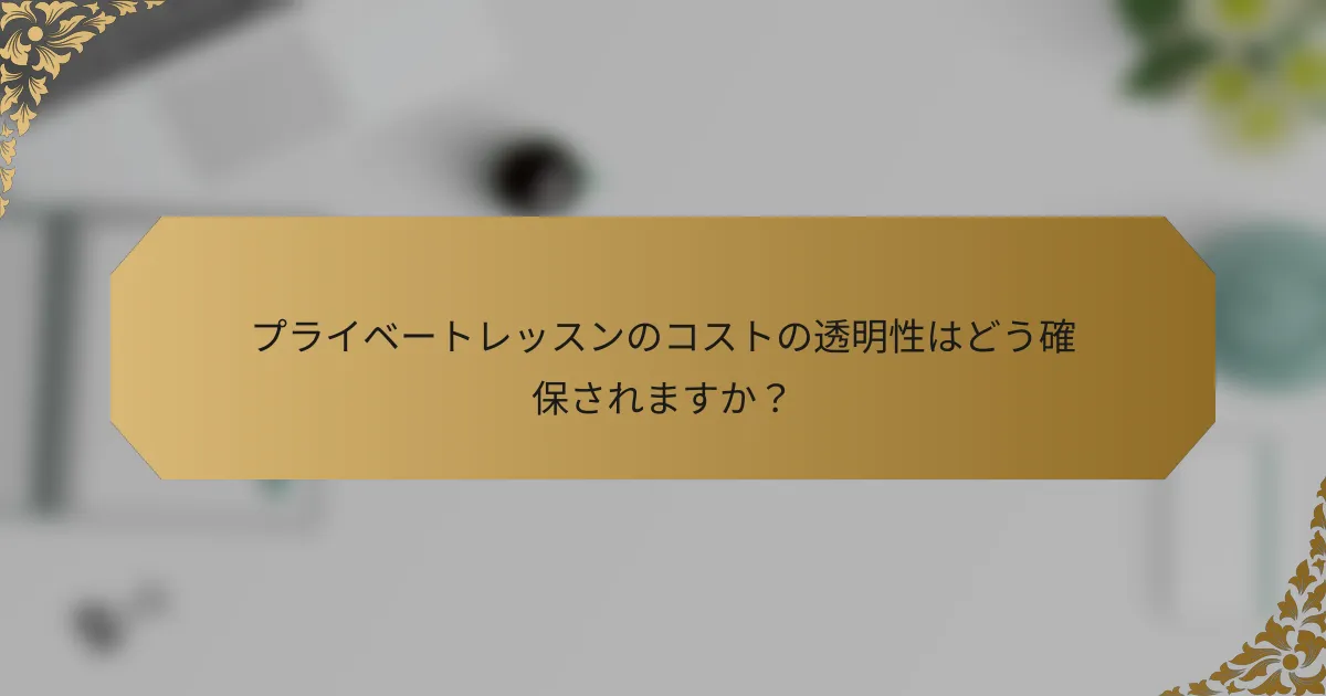 プライベートレッスンのコストの透明性はどう確保されますか?