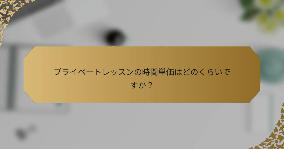 プライベートレッスンの時間単価はどのくらいですか?