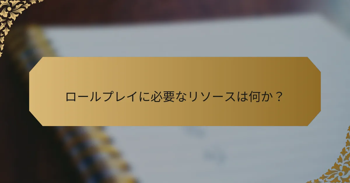 ロールプレイに必要なリソースは何か？