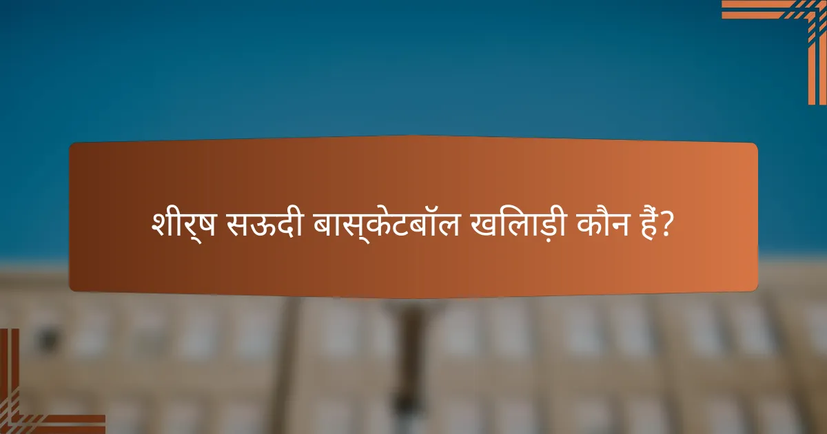 शीर्ष सऊदी बास्केटबॉल खिलाड़ी कौन हैं?