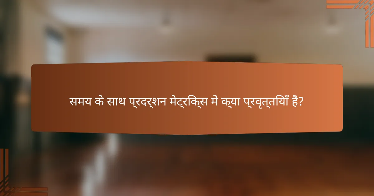 समय के साथ प्रदर्शन मेट्रिक्स में क्या प्रवृत्तियाँ हैं?