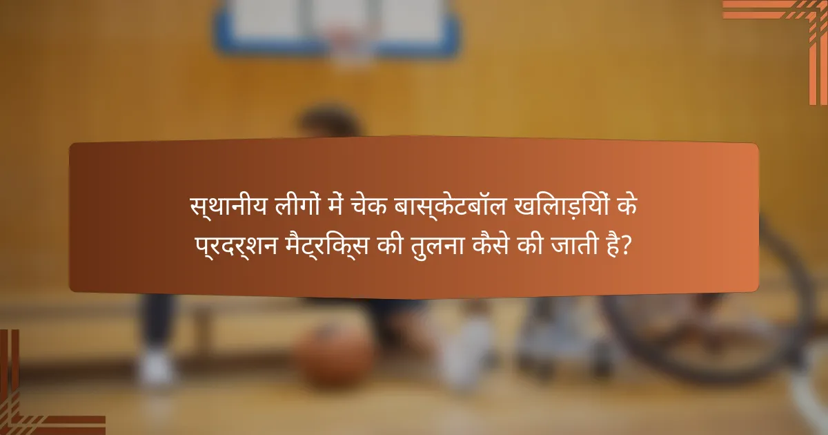 स्थानीय लीगों में चेक बास्केटबॉल खिलाड़ियों के प्रदर्शन मैट्रिक्स की तुलना कैसे की जाती है?