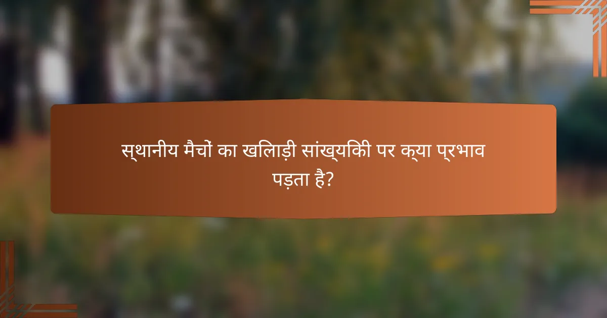 स्थानीय मैचों का खिलाड़ी सांख्यिकी पर क्या प्रभाव पड़ता है?
