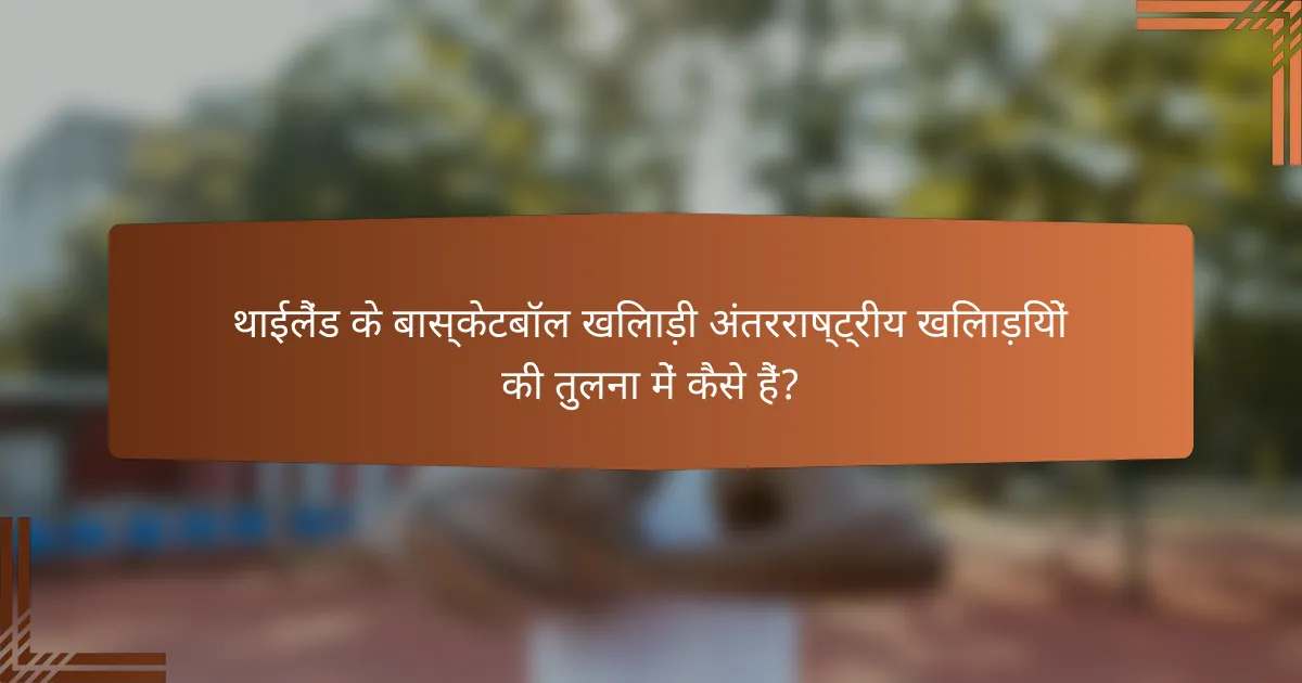 थाईलैंड के बास्केटबॉल खिलाड़ी अंतरराष्ट्रीय खिलाड़ियों की तुलना में कैसे हैं?