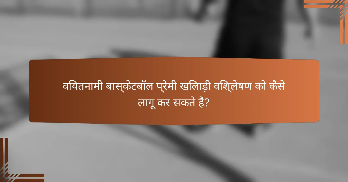 वियतनामी बास्केटबॉल प्रेमी खिलाड़ी विश्लेषण को कैसे लागू कर सकते हैं?