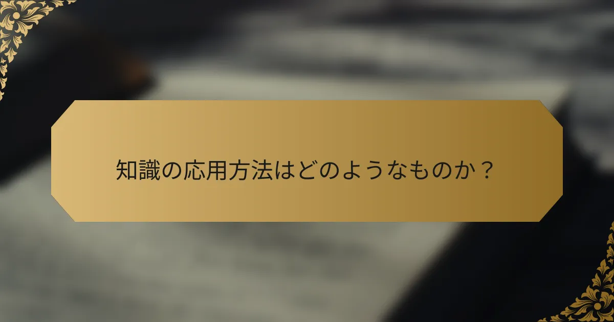 知識の応用方法はどのようなものか？